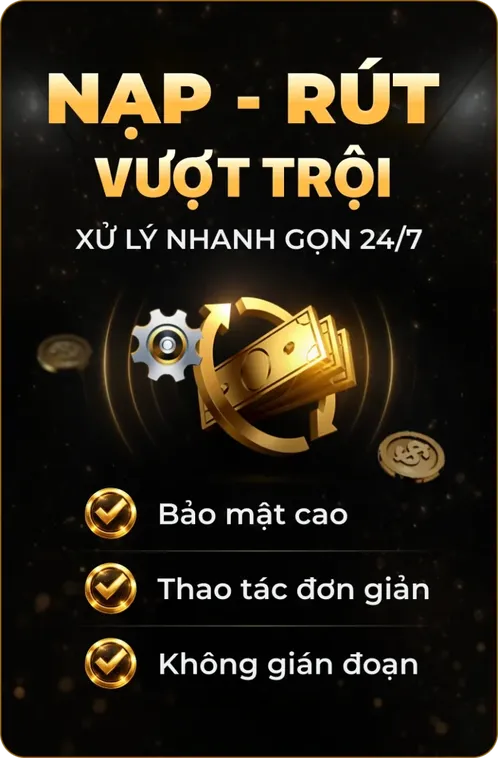 Nạp Rút Nhanh Vượt Trội - Mọi Yêu Cầu Nạp Rút Luôn Được Xử Lý Nhanh Gọn Lẹ